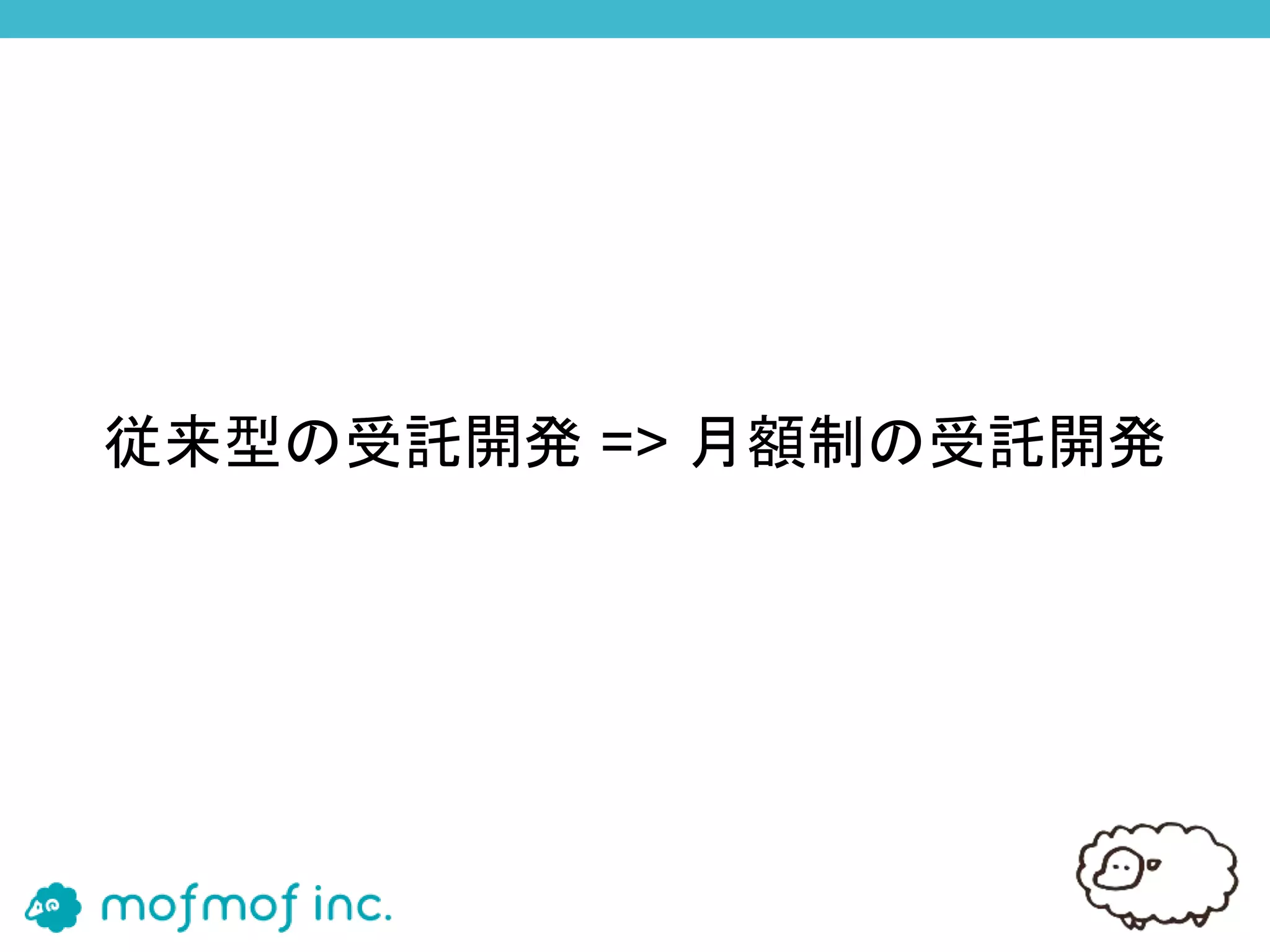 従来型の受託開発 => 月額制の受託開発
 