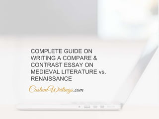 COMPLETE GUIDE ON
WRITING A COMPARE &
CONTRAST ESSAY ON
MEDIEVAL LITERATURE vs.
RENAISSANCE
 