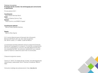 Prácticas Innovadoras
El choque de dos mundos: Uso del lenguaje para comunicarse
y relacionarse.
Coordinación
C
Autor
Revisor
Coordinación editorial
Diseño
inee.edu.mx
 