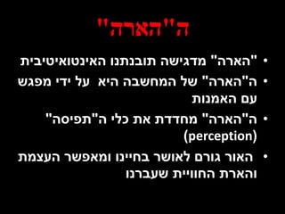 ‫ה‬"‫הארה‬"
•"‫הארה‬"‫האינטואיטיבית‬ ‫תובנתנו‬ ‫מדגישה‬
•‫ה‬"‫הארה‬"‫מפגש‬ ‫ידי‬ ‫על‬ ‫היא‬ ‫המחשבה‬ ‫של‬
‫האמנות‬ ‫עם‬
•‫ה‬"‫הארה‬"‫ה‬ ‫כלי‬ ‫את‬ ‫מחדדת‬"‫תפיסה‬"
(perception)
•‫העצמת‬ ‫ומאפשר‬ ‫בחיינו‬ ‫לאושר‬ ‫גורם‬ ‫האור‬
‫שעברנו‬ ‫החוויית‬ ‫והארת‬
 