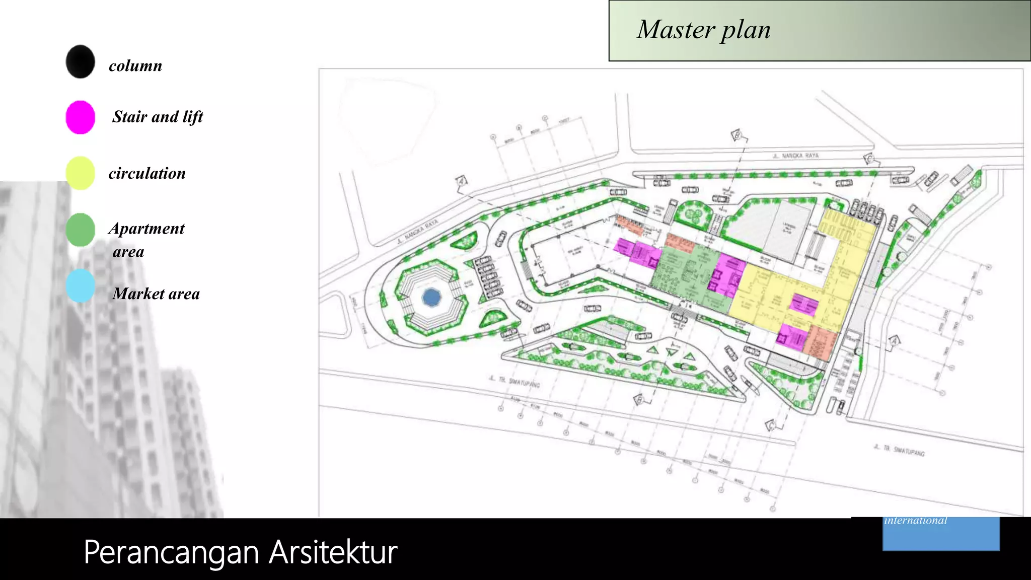 Market area
Apartment
area
circulation
Stair and lift
column
Master plan
Perancangan Arsitektur
international
 