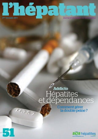 2ème trimestre 2011

Journal d’information sur les hépatites

Addicto

Hépatites
et dépendances
Comment gérer
la double peine ?

51

www.soshepatites.org

 