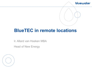 BlueTEC in remote locations
Ir. Allard van Hoeken MBA
Head of New Energy
 