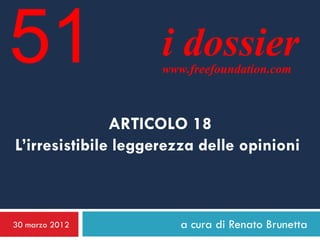 51                   i dossier
                     www.freefoundation.com



               ARTICOLO 18
L’irresistibile leggerezza delle opinioni



30 marzo 2012           a cura di Renato Brunetta
 