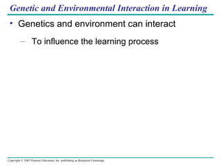 Genetic and Environmental Interaction in Learning Genetics and environment can interact To influence the learning process 