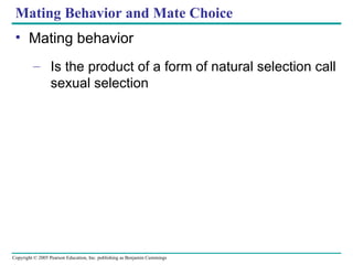 Mating Behavior and Mate Choice Mating behavior Is the product of a form of natural selection call sexual selection 
