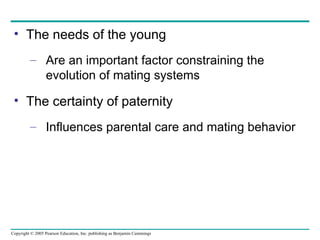 The needs of the young Are an important factor constraining the evolution of mating systems The certainty of paternity Influences parental care and mating behavior 