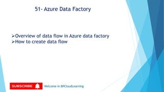 51- Azure Data Factory
Welcome in BPCloudLearningInHindi
1
Overview of data flow in Azure data factory
How to create data flow
 
