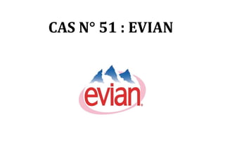 CAS N° 51 : EVIAN 
 
