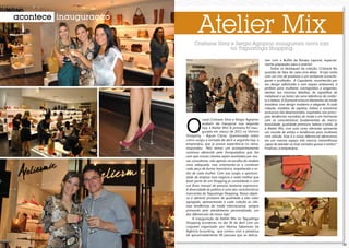 2322
acontece inauguração
Cristiane Silva e Sérgio Agripino inauguram nova loja
no Taguatinga Shopping
O
casal Cristiane Silva e Sérgio Agripino
acabam de inaugurar sua segunda
loja, a Atelier Mix! A primeira foi inau-
gurada em março de 2012 no Vitrinni
Shopping - Águas Claras. Questionada sobre
como surgiu a vontade de abrir a segunda loja, a
empresária, que já possui experiência no ramo,
respondeu: “Nós temos um acompanhamento
contínuo oferecido pela franqueadora que faz
com que nossas clientes sejam auxiliadas por nos-
sas consultoras, não apenas na escolha do modelo
mais adequado, mas orientando-as a combinar
cada peça de forma harmônica, respeitando o es-
tilo de cada mulher. Com isso surgiu a oportuni-
dade de ampliar esse negócio e nada melhor que
fazer parte de um Shopping já consolidado e com
um fluxo mensal de pessoas bastante expressivo.
A diversidade de público é uma das características
marcantes do Taguatinga Shopping. Nosso objeti-
vo é oferecer produtos de qualidade e alto valor
agregado, apresentando a cada coleção as últi-
mas tendências da moda internacional, sempre
primando pelo atendimento personalizado, um
dos diferenciais da nossa loja.”
A inauguração da Atelier Mix no Taguatinga
Shopping aconteceu no dia 30 de abril com um
coquetel organizado por Marina Sakamoto da
Agência Scounting, que contou com a presença
de aproximadamente 90 pessoas que se delicia-
ram com o Buffet da Renata Laporta, especial-
mente preparado para o evento!
Sobre os destaques da coleção, Cristiane fez
questão de falar de cada uma delas: “A loja conta
com um mix de produtos e um ambiente aconche-
gante e acolhedor. A Capodarte, reconhecida por
seu design sofisticado e com toques artesanais, é
perfeita para mulheres cosmopolitas e exigentes,
atentas aos mínimos detalhes. As sapatilhas de
matelassê e as botas são uma referência de confor-
to e beleza. A Dumond mistura elementos da moda
brasileira com design moderno e elegante. A cada
coleção, modelos de sapatos, bolsas e acessórios
exclusivos são desenvolvidos, inspirados nas princi-
pais tendências mundiais de moda e em harmonia
com as características fundamentais da marca:
brasilidade, qualidade premium, beleza e estilo. Já
a Atelier Mix, com suas cores vibrantes apresenta
um mundo de estilos e tendências para mulheres
com atitude. Esse é o nosso diferencial oferecemos
em um mesmo espaço três marcas maravilhosas
capaz de atender os mais variados gostos e estilos!”
Finalizou a empresária.
Atelier Mix
 
