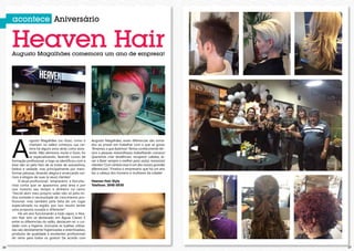 2726
acontece Aniversário
A
ugusto Magalhães (ou Guto, como o
chamam no salão) começou sua car-
reira há alguns anos atrás como assis-
tente. Não demorou muito e Guto, foi
se especializando, fazendo cursos de
formação profissional, e logo se identificou com a
área não só pelo fato de se tratar de autoestima,
beleza e vaidade, mas principalmente por trans-
formar pessoas, levando alegria e arrancando sor-
risos e elogios de suas (e seus) clientes!
O atual profissional, empresário e fisicultu-
rista conta que se apaixonou pela área e por
isso investiu seu tempo e dinheiro no ramo:
“Decidi abrir meu próprio salão não só pela mi-
nha vontade e necessidade de crescimento pro-
fissional, mas também pela falta de um lugar
especializado na região, por isso resolvi tentar
uma proposta ousada e diferente!”
Há um ano funcionando a todo vapor, o Hea-
ven Hair tem se destacado em Águas Claras! E
entre os diferenciais do salão, destacam-se: o cui-
dado com a higiene, (inclusive as toalhas utiliza-
das são devidamente higienizadas e esterilizadas),
produtos de qualidade e excelentes profissionais
do ramo para todos os gostos! De acordo com
Heaven HairAugusto Magalhães comemora um ano de empresa!
Augusto Magalhães, esses diferencias são soma-
dos ao prazer em trabalhar com o que se gosta:
“Amamos o que fazemos! Temos conhecimento téc-
nico e pessoas maravilhosas trabalhando conosco!
Queremos criar tendências, recuperar cabelos, le-
var e fazer sempre o melhor para os(as) nossos(as)
clientes! Com certeza esse é um dos nossos grandes
diferenciais.” Finaliza o empresário que há um ano
faz a cabeça dos homens e mulheres da cidade!
Heaven Hair Style
Telefone: 3048-0930
 