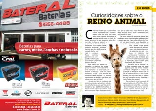 Ricardo Antonio Silva é Médico Veterinário CRMV/GO Nº 5283, Especialista e
Mestrando em Ciência Animal. Atua como Fiscal Estadual Agropecuário da
Agência Goiana de Defesa Agropecuária – AGRODEFESA.
Contato: 61 9261-2778 ou revistaposiatividade@yahoo.com.br
Curiosidades sobre o
REINO ANIMALPor Ricardo Antônio Silva
C
aro leitor, dizem que a curiosidade
é mais importante que o conheci-
mento; uma vez que, por meio
dela, somos capazes de indagar e
postular teorias sobre os mais di-
versos assuntos. No que tange ao Reino Ani-
mal não é diferente; porém, a
quantidade e diversidade de in-
formações que chegam desse
universo provocam tamanho
fascínio, que fica difícil conter a
vontade de ler, inte-
ragir e conhecer.
Neste contexto,
permitam-me com-
partilhar informações
que sempre chamaram
a minha atenção.
Você sabia que, apesar do
tamanho, o pescoço da girafa
possui o mesmo número de vérte-
bras cervicais – os ossos que sus-
tentam o pescoço – que nós, seres
humanos? E que o ciclo de vida do
mosquito aedes aegypti – o famoso
transmissor da dengue – não dura, em
média, mais que um mês?
E o que você diria se soubesse que
existem peixes que apresentam estrutu-
ras semelhantes a asas, que lhes permi-
tem planar por até 200 metros fora da
água? Incrível, não? Com certeza, você,
assim como eu, algum dia teve a convic-
ção que o Leão era o maior felino da terra.
Mero engano, pois o título é ostentado pelo
seu parente, o tigre.
De certo mesmo é que jamais pensei que
pudessem existir mamíferos que botassem ovos
e répteis que não. E que a base inferior do ‘’cas-
co’’ do jabuti macho, fosse abaulada, ou
seja, côncava, para facilitar o acasalamento
com a fêmea. E que grande
parte dos casos de leptospi-
rose – uma doença transmiti-
da pela urina do rato – co-
mum em detentos nas
penitenciárias brasileiras, se
justificasse pela facilidade que
os animais tem de nadar e prender
a respiração, já que surgem pelas
tubulações dos banheiros!
Portanto, não se ‘’assuste’’, se:
a) Não conseguir fisgar um peixe
agulhão, pois este exímio nadador
consegue ultrapassar a marca de
115Km/h; b) Avistar um inseto com 20
cm de uma asa a outra; c) For surpre-
endido por uma cobra de 15 metros
ou um crocodilo de uma tonelada e
meia. Todos eles existem!
Somos parte de um contexto de
aproximadamente 8,7 milhões de es-
pécies de seres vivos. Mas a curiosida-
de, inerente ao ser humano, nos con-
duzirá, sempre, a novas buscas. É o
mundo. Interessante por si só!
www.bateral.com.br
LIVRE DE MANUTENÇÃO BAIXA MANUTENÇÃO
COM
ENTREGA E INSTALAÇÃO GRATUITA
TAGUATINGA SUL (EM FRENTE A UNIV. CATÓLICA)
 