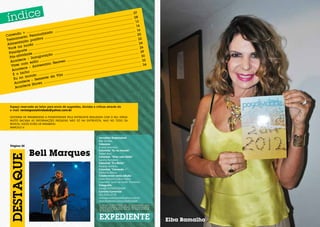 Espaço reservado ao leitor para envio de sugestões, dúvidas e críticas através do
e-mail: revistaposiatividade@yahoo.com.br
Gostaria de parabenizar a POSIATIVIDADE pela entrevista realizada com o Seu Jorge!
Muito bacana as informações passadas não só na entrevista, mas no todo da
Revista, vocês estão de parabéns!
Marcelo V.
Jornalista Responsável
Mel Simões
Colunista
Acácio Tolentino
Colunista “Eu no mundo“
Rafael Ajuz
Colunista “Viver com Estilo”
Sandra Tumelero
Colunista “É o Bicho”
Ricardo Antônio
Colunista “Correndo +”
Edilberto Barros
Colaboraram nesta edição:
Karen Moreno e Elcio Vieira
Colunista “você na moda” Finíssimo
Fotografia
Equipe POSIATIVIDADE
Contato Comercial
(61) 9261-2778
revistaposiatividade@yahoo.com.br
www.facebook.com/posiatividade
A Revista POSIATIVIDADE não se responsabiliza pelos
anúncios veiculados, como também não se responsabiliza
pelas matérias publicadas, que são de responsabilidade
de seus autores.
Página 20
Correndo + ............................................................................................................................ 07
Treinamento Personalizado ........................................................................................... 08
Alimentação positiva ......................................................................................................... 13
Você na moda ...................................................................................................................... 14
Passaporte .............................................................................................................................. 16
Pós-atividade ......................................................................................................................... 20
Acontece – Inauguração ................................................................................................. 22
Viver com estilo ................................................................................................................... 24
Acontece – Aniversário Heaven ............................................................................. 26
É o bicho ...................................................................................................................... 29
Eu no mundo ................................................................................................................ 30
Acontece – Semente da Vila ................................................................................... 32
Acontece Shows ........................................................................................................... 34
Bell Marques
Elba Ramalho
 