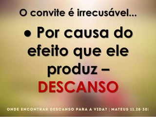 O convite é irrecusável...
● Por causa do
efeito que ele
produz –
DESCANSO