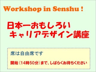 Solare




   Workshop in Senshu !

         日本一おもしろい
         キャリアデザイン講座

         席は自由席です
         開始(14時50分)まで、しばらくお待ちください
 