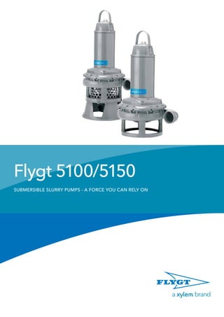 Flygt 5100/5150
Submersible slurry pumps - A force you can rely on
 
