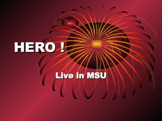 HERO ! Live in MSU 