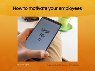 How to motivate your employees
By David Kiger Image courtesy of KristopherK at Pexels.com
 