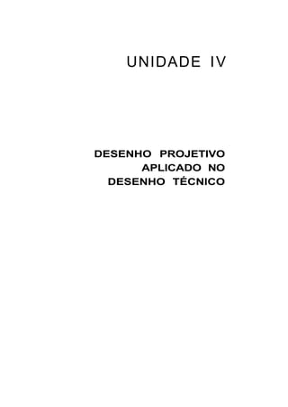 UNIDADE I V




DESENHO PROJETIVO
      APLICADO NO
  DESENHO TÉCNICO
 