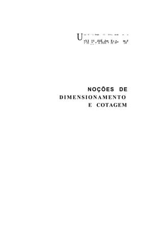 U   ljjljk   WÈ ^ ^ K Tlilr*inni[liíiiii



        • V I 11 JiiÉ Jm F» •_
                             m
        l^H _•_ • ü Jtiili • M W
                                               JÉÜ   IBfflteta   mniin iiiiiiiiii   mm



                                                                                    m #
                                                                                     M
                                                                                          ms




       NOÇÕES DE
DIMENSIONAMENTO
       E COTAGEM
 