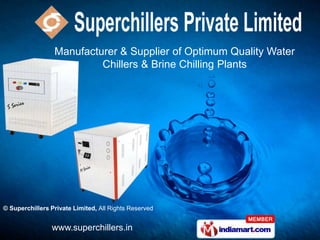 Manufacturer & Supplier of Optimum Quality Water
                          Chillers & Brine Chilling Plants




© Superchillers Private Limited, All Rights Reserved


                www.superchillers.in
 