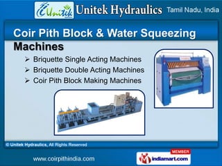 Coir Pith Block & Water Squeezing
Machines
   Briquette Single Acting Machines
   Briquette Double Acting Machines
   C...