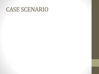 CASE SCENARIO
 