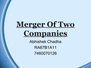 Merger Of Two
Companies
Abhishek Chadha
RA67B1A11
7460070126
 