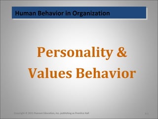 Human Behavior in OrganizationHuman Behavior in Organization
Personality &
Values Behavior
Copyright © 2011 Pearson Education, Inc. publishing as Prentice Hall 5-1
 