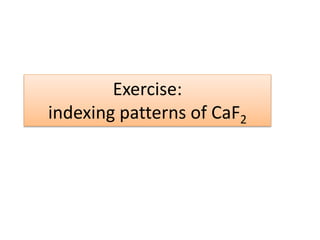 Exercise:
indexing patterns of CaF2
 