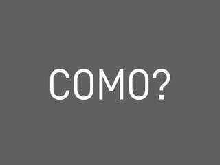 COMO?
 