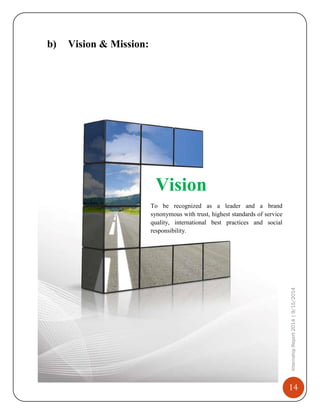 14
InternshipReport2014|9/15/2014
b) Vision & Mission:
Vision
To be recognized as a leader and a brand
synonymous with trust, highest standards of service
quality, international best practices and social
responsibility.
 