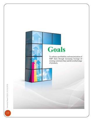 17
InternshipReport2014|9/15/2014
Goals
To enhance profitability and maximization of
NBP share through increasing leverage of
existing customers base and diversified range
of products.
 