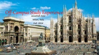 Off-Campus Study ExperienceJonathan Katz
Milan, Italy
Fall, 2014
 