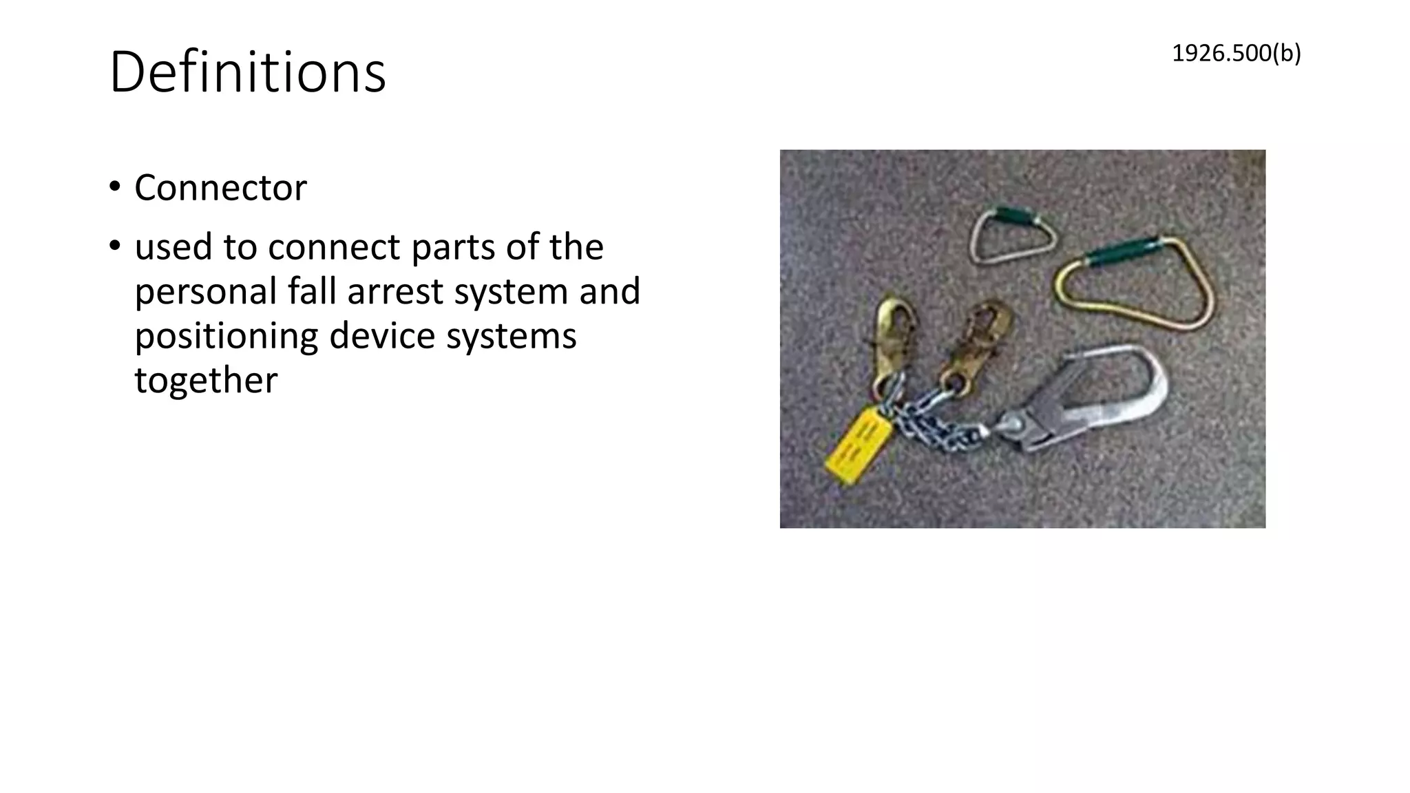 Definitions
• Connector
• used to connect parts of the
personal fall arrest system and
positioning device systems
together
1926.500(b)
 