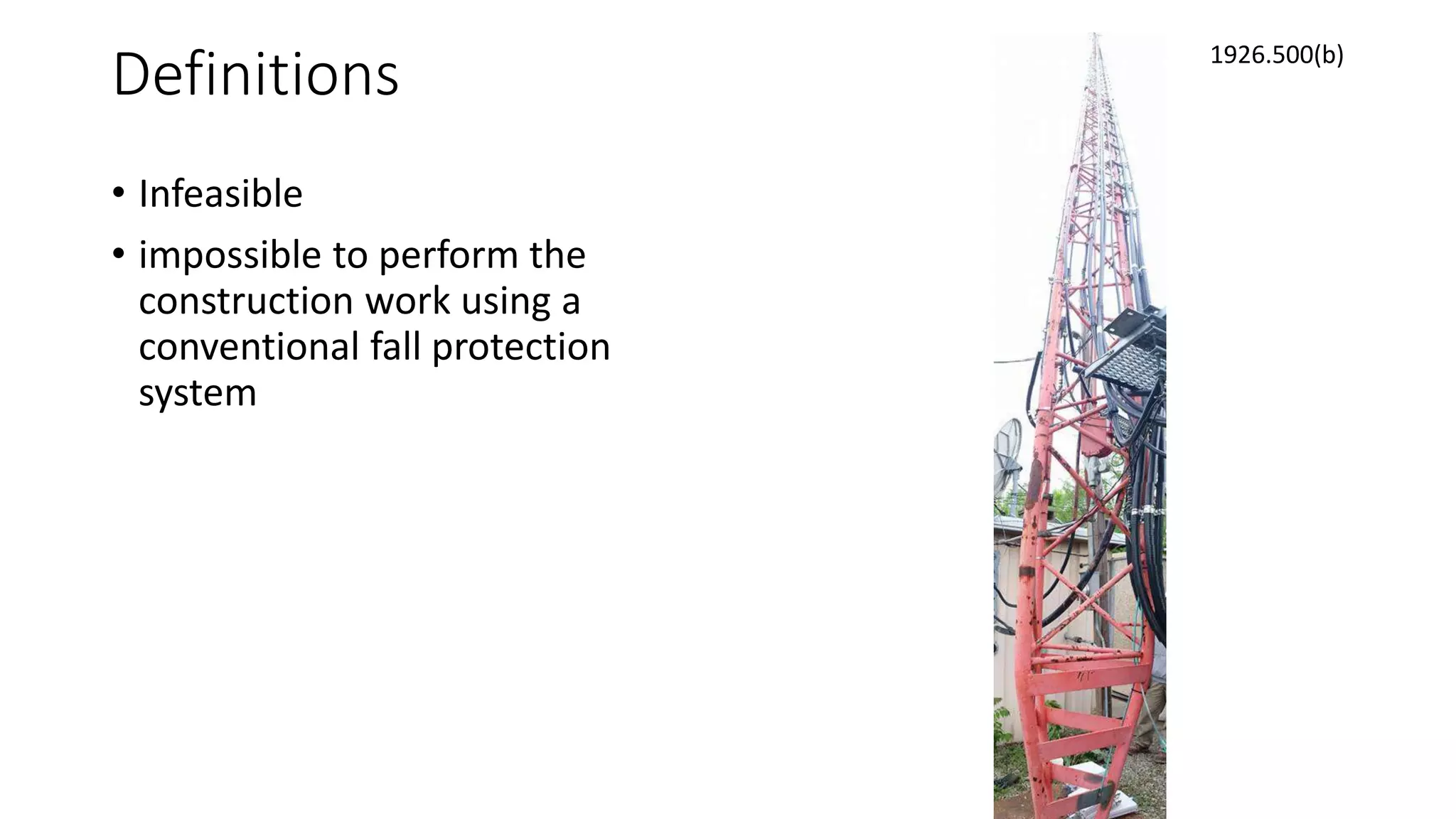 Definitions
• Infeasible
• impossible to perform the
construction work using a
conventional fall protection
system
1926.500(b)
 
