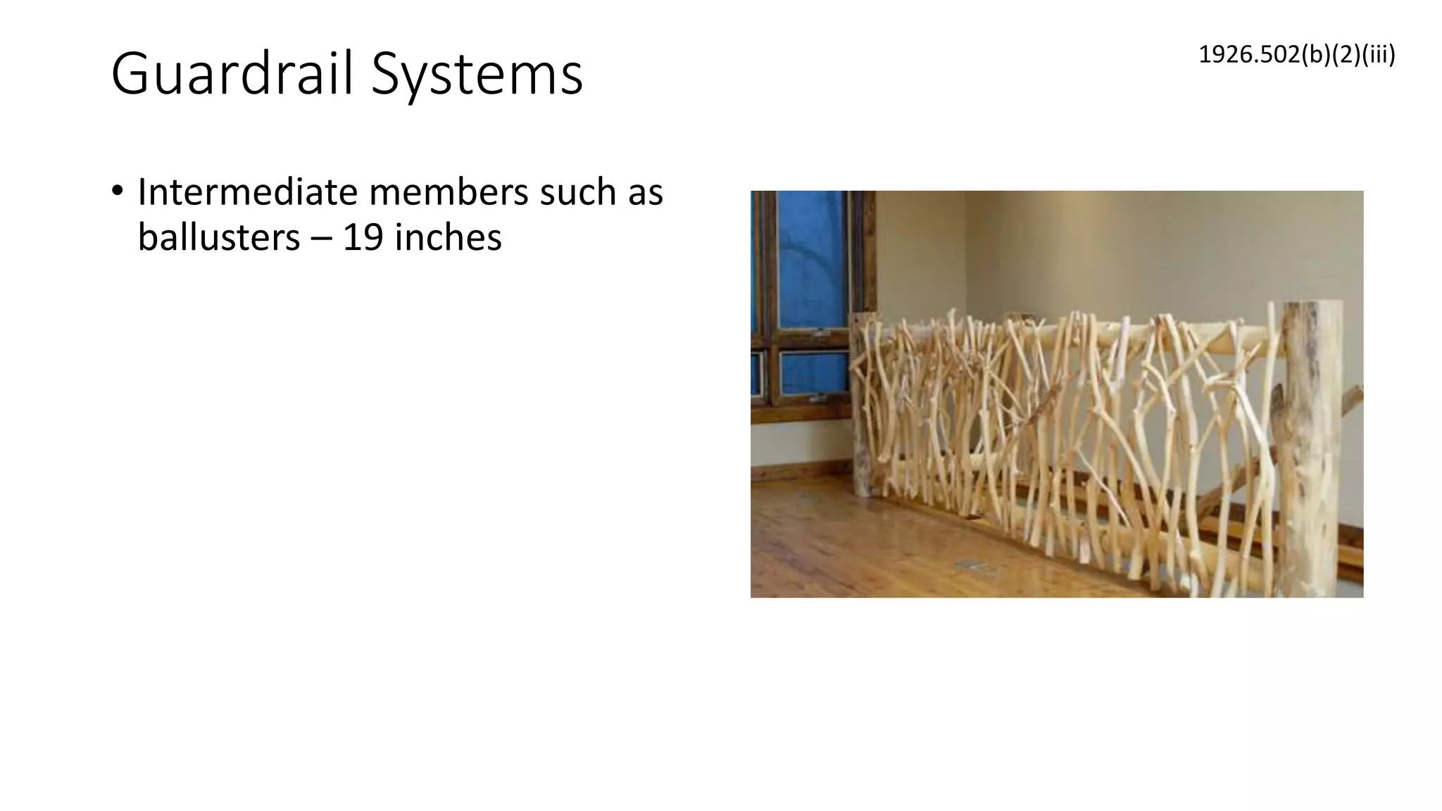 Guardrail Systems
• Intermediate members such as
ballusters – 19 inches
1926.502(b)(2)(iii)
 