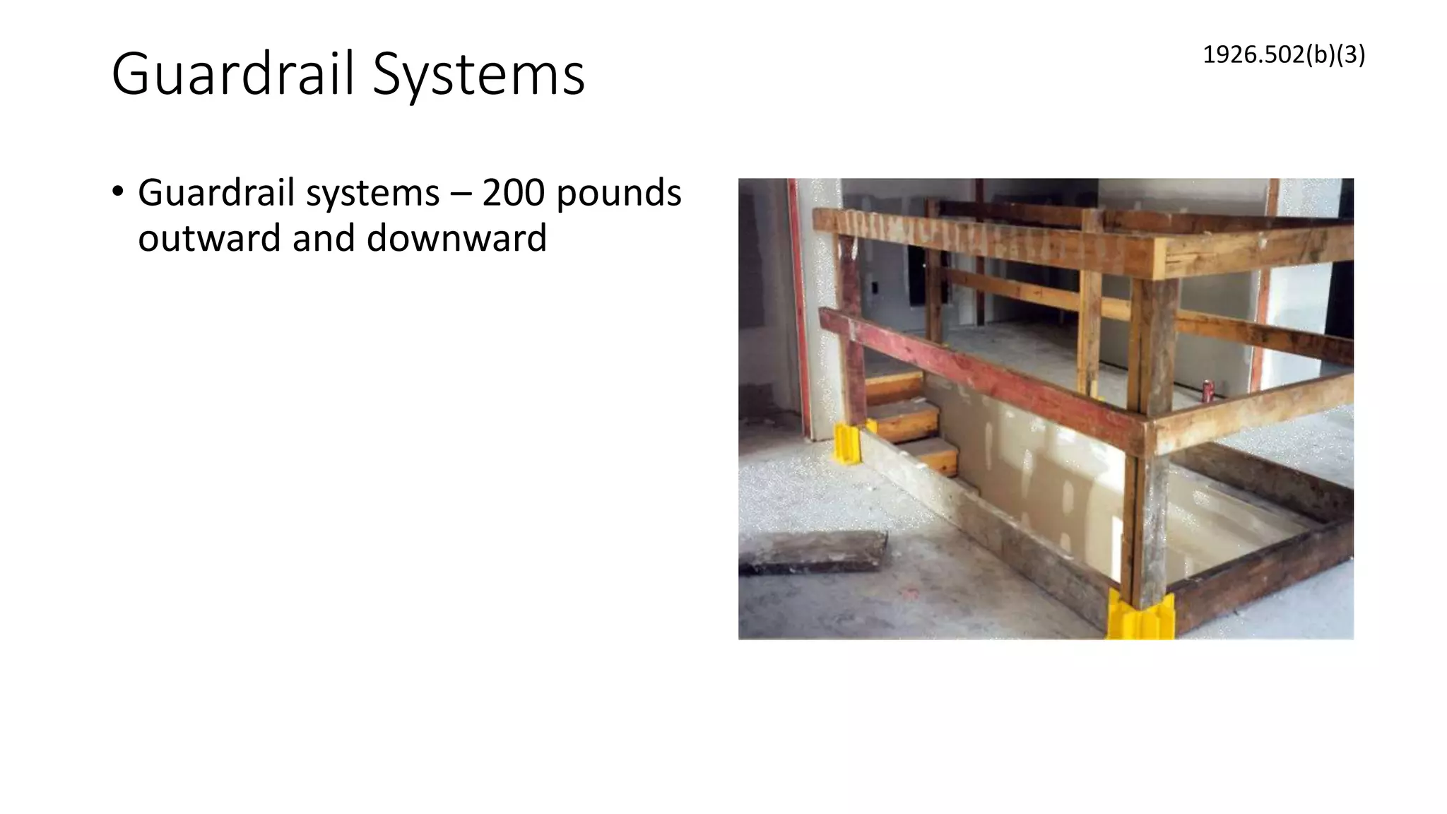 Guardrail Systems
• Guardrail systems – 200 pounds
outward and downward
1926.502(b)(3)
 