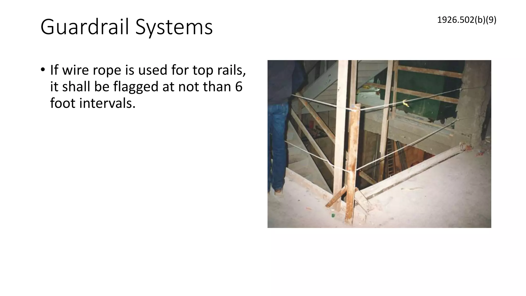 Guardrail Systems
• If wire rope is used for top rails,
it shall be flagged at not than 6
foot intervals.
1926.502(b)(9)
 