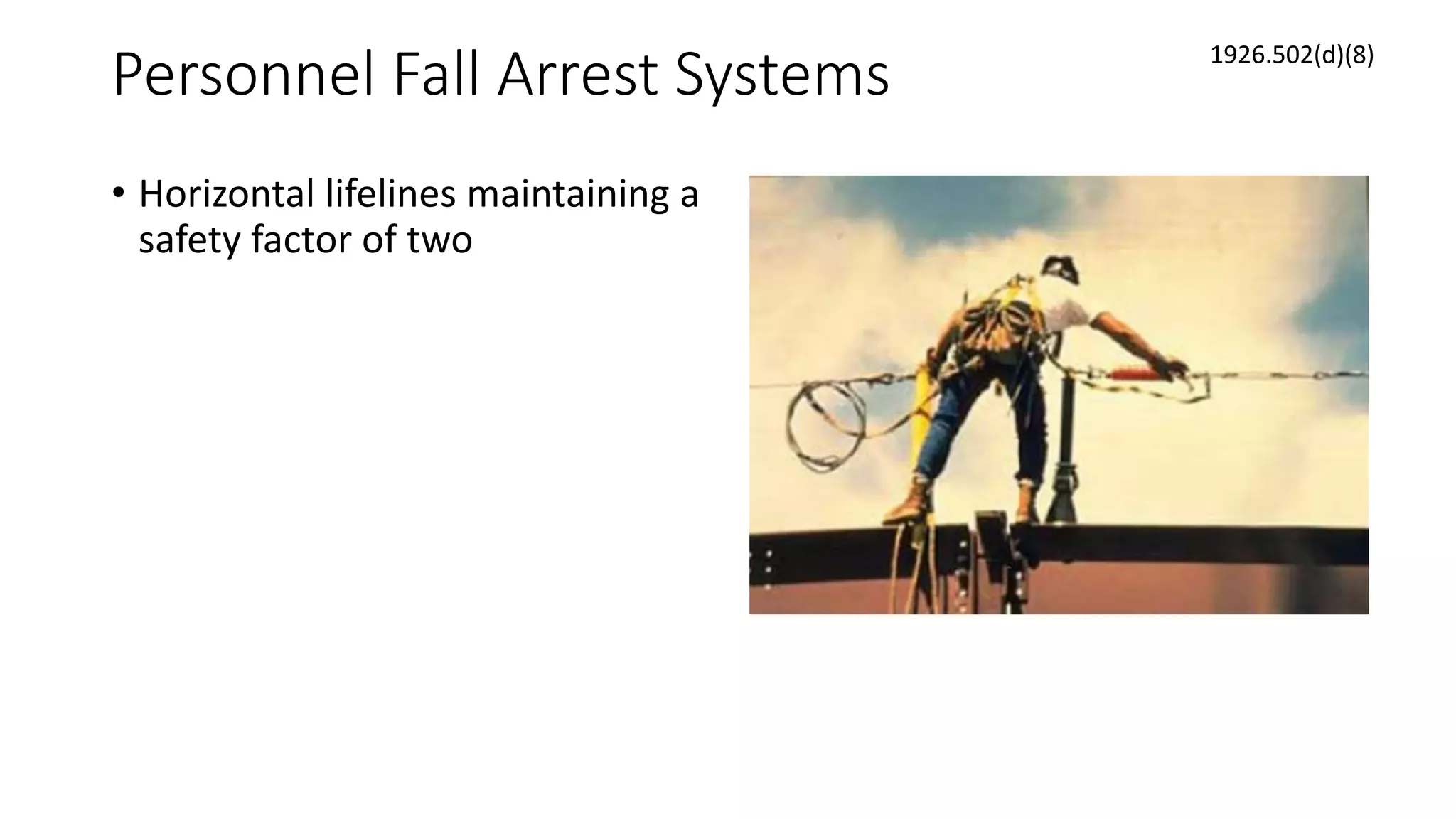 Personnel Fall Arrest Systems
• Horizontal lifelines maintaining a
safety factor of two
1926.502(d)(8)
 