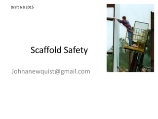 Scaffold Safety
Johnanewquist@gmail.com
Draft 6 8 2015
 