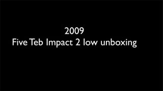 2009
Five Teb Impact 2 low unboxing
 