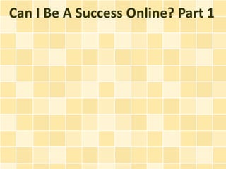 Can I Be A Success Online? Part 1
 