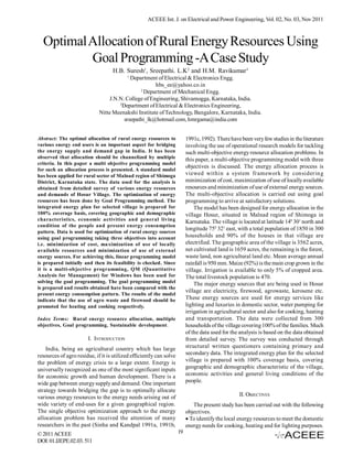 ACEEE Int. J. on Electrical and Power Engineering, Vol. 02, No. 03, Nov 2011



  Optimal Allocation of Rural Energy Resources Using
          Goal Programming -A Case Study
                                   H.B. Suresh1, Sreepathi. L.K2 and H.M. Ravikumar3
                                          1
                                           Department of Electrical & Electronics Engg.
                                                     hbs_ee@yahoo.co.in
                                               2
                                                 Department of Mechanical Engg.
                                 J.N.N. College of Engineering, Shivamogga, Karnataka, India.
                                     3
                                       Department of Electrical & Electronics Engineering,
                             Nitte Meenakshi Institute of Technology, Bangalore, Karnataka, India.
                                        sreepathi_lk@hotmail.com, hmrgama@india.com


Abstract: The optimal allocation of rural energy resources to             1991c, 1992). There have been very few studies in the literature
various energy end users is an important aspect for bridging              involving the use of operational research models for tackling
the energy supply and demand gap in India. It has been                    such multi-objective energy resource allocation problems. In
observed that allocation should be channelized by multiple                this paper, a multi-objective programming model with three
criteria. In this paper a multi objective programming model
                                                                          objectives is discussed. The energy allocation process is
for such an allocation process is presented. A standard model
has been applied for rural sector of Malnad region of Shimoga             viewed within a system framework by considering
District, Karnataka state. The data used for the analysis is              minimization of cost, maximization of use of locally available
obtained from detailed survey of various energy resources                 resources and minimization of use of external energy sources.
and demands of Hosur Village. The optimization of energy                  The multi-objective allocation is carried out using goal
resources has been done by Goal Programming method. The                   programming to arrive at satisfactory solutions.
integrated energy plan for selected village is prepared for                   The model has been designed for energy allocation in the
100% coverage basis, covering geographic and demographic                  village Hosur, situated in Malnad region of Shimoga in
characteristics, economic activities and general living                   Karnataka. The village is located at latitude 140 301 north and
condition of the people and present energy consumption
                                                                          longitude 750 321 east, with a total population of 1850 in 300
pattern. Data is used for optimization of rural energy sources
using goal programming taking three objectives into account               households and 90% of the houses in that village are
i.e. minimization of cost, maximization of use of locally                 electrified. The geographic area of the village is 3562 acres,
available resources and minimization of use of external                   net cultivated land is 1659 acres, the remaining is the forest,
energy sources. For achieving this, linear programming model              waste land, non agricultural land etc. Mean average annual
is prepared initially and then its feasibility is checked. Since          rainfall is 950 mm. Maize (92%) is the main crop grown in the
it is a multi-objective programming, QM (Quantitative                     village. Irrigation is available to only 5% of cropped area.
Analysis for Management) for Windows has been used for                    The total livestock population is 470.
solving the goal programming. The goal programming model                      The major energy sources that are being used in Hosur
is prepared and results obtained have been compared with the
                                                                          village are electricity, firewood, agrowaste, kerosene etc.
present energy consumption pattern. The results of the model
indicate that the use of agro waste and firewood should be                These energy sources are used for energy services like
promoted for heating and cooking respectively.                            lighting and luxuries in domestic sector, water pumping for
                                                                          irrigation in agricultural sector and also for cooking, heating
Index Terms: Rural energy resource allocation, multiple                   and transportation. The data were collected from 300
objectives, Goal programming, Sustainable development.                    households of the village covering 100% of the families. Much
                                                                          of the data used for the analysis is based on the data obtained
                        I. INTRODUCTION                                   from detailed survey. The survey was conducted through
    India, being an agricultural country which has large                  structural written questioners containing primary and
resources of agro residue, if it is utilized efficiently can solve        secondary data. The integrated energy plan for the selected
the problem of energy crisis to a large extent. Energy is                 village is prepared with 100% coverage basis, covering
universally recognized as one of the most significant inputs              geographic and demographic characteristic of the village,
for economic growth and human development. There is a                     economic activities and general living conditions of the
wide gap between energy supply and demand. One important                  people.
strategy towards bridging the gap is to optimally allocate
various energy resources to the energy needs arising out of                                       II. OBJECTIVES
wide variety of end-uses for a given geographical region.                    The present study has been carried out with the following
The single objective optimization approach to the energy                  objectives.
allocation problem has received the attention of many                     To identify the local energy resources to meet the domestic
researchers in the past (Sinha and Kandpal 1991a, 1991b,                  energy needs for cooking, heating and for lighting purposes.
© 2011 ACEEE                                                         19
DOI: 01.IJEPE.02.03. 511
 