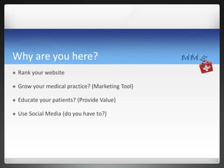 Why are you here?


Rank your website



Grow your medical practice? (Marketing Tool)



Educate your patients? (Provid...