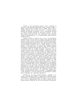 Primer za ovu povezanost njegove vojne i političke sa
njegovom obaveštajnom delatnošću pruža, između ostalih, i
njegov odnos prema ustaškoj vlasti u NDH. Svojim obaveštajnim vezama, on je o radu tih vlasti i o dejstvu njihove
politike bio potanko informisan. Tim se saznanjima koristio
za vršenje izvesnog pritiska na Pavelićevu upravu, za političke poteze koje bi protiv n j e preduzimao kod vrhovnih
ustanova Trećeg Reich-a, a i za ostvarivanje svojih širih političkih planova.
Jedna od oblasti sa kojih je on, u vezi s tim, prikupljao
podatke bila su zverstva koja su ustaške vlasti počinile prema
masama svojih stvarnih ili potencijalnih političkih protivnika,
prema pravoslavnom stanovništvu, kao i prema narodu uopšte.
U tome pogledu informator mu je, između ostalih, bio i bivši
kapetan A r t h u r Haeffner. Ovaj je, pored ostaloga, pribavio
Glaise-u i rezoluciju koju su oktobra 1941 godine potpisali
najugledniji bosansko-hercegovački muslimani, a u kojoj su
se naročito žalili na ustaške postupke, smatrajući da ovi
»upravo izazivaju oštru reakciju ustanika«, tražeći da se spreče
ustaška nasilja i krivci za njih pozovu na odgovornost. Uz
ovu rezoluciju Haeffner je prikupio obiman materijal koji je
ilustrovao i potkrepljivao njena tvrđenja. Izneo je velik broj
primera o teroru i zverstvima kojima su ustaše istupale protiv
naroda i pružio tako Glaise-u, pored obaveštenja, još i argumenata za političke korake. Umesto da organizuju državu koju
im je Reich poklonio, nastavlja Haeffner, »ustaške su vođe
iskoristile priliku da na upravo paklen način puste u besu na
volju svojim osećanjima mržnje, nagomilanim u toku godina,
a protiv ovdašnjih Srba, koje je beogradski režim umnogome
pritiskivao na isti način kao i Hrvate«. Rezultate dotadašnje
sedmomesečne ustaške vladavine Haeffner naziva poraznim i
govori da su oni izazvali moralni pad kakav istorija hrvatskog
naroda dotada nije poznavala. »U nedostatku, drugih, pristalice je ustaški pokret crpao, ne birajući, iz ljudskog šljama
i sada obuhvata u svojim redovima sav kriminalitet zemlje,
koji se domogao već i policiske egzekutive«.
Haeffner je, isto tako, donosio Glaise-u i podatke o situaciji u domobranstvu NDH, o međusobnim odnosima ustaša
i domobrana, o političkim momentima koji su se tu pojavljivali u vezi sa nepoverenjem koje je vladalo između ova dva
činioca režima u NDH itd. Za ovo je bio naročito kvalifikovan

 