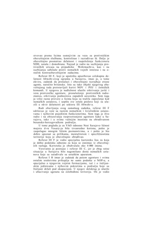 stvovao prema licima sumnjivim za vezu sa protivničkim
obaveštajnim službama, kontrolisao i razrađivao ih. Dalje je
obaveštajno posmatrao delatnost i raspoloženje funkcionera
NDH, ustaša i domobrana. Najzad je radio na suzbijanju protivničkih uticaja na pripadnike
Wehrmacht-a, kao i na
suzbijanju sabotaže protiv nemačkih vojnih interesa i na ostalim kontraobaveštajnim zadacima.
Referat III F, koji je upočetku apsorbovao celokupnu delatnost Abwebr-ovog ogranka u Sarajevu, imao je, u tome
okviru, zadatak da pronalazi i obaveštajno razrađuje strane
agente, naročito britanske. Isto su tako objekt njegovog obaveštajnog rada pretstavljali kuriri NOV i POJ i četničkih
komandi. U njegovu je nadležnost ulazilo otkrivanje javki i
veza protivničke agenture, pronalaženje protivničkih radiostanica, otkrivanje podmornica zapadnih saveznika. Sem toga
je vršio razne provere o licima koja su tražila zaposlenje kod
nemačkih ustanova, i uopšte sve ostale poslove koji su ulazili u okvir delatnosti po sektoru III Abwehr-a.
Radi obavljanja ovog zamašnog zadatka, referat III F
održavao je veze sa raznim nemačkim i kvislinškim ustanovama i njihovim pojedinim funkcionerima. Sem toga je živo
radio i na obrazovanju rasprostranjene agenture kako u Sarajevu, tako i u svima važnijim mestima na obrađivanom
bosansko-hercegovačkom području.
U tome pogledu je za VAO odnosno Nest Sarajevo ličnost
majora d-ra Vasary-ja bila izvanredno korisna, pošto je
raspolagao mnogim ličnim poznanstvima, a i pošto je bio
dobro upoznat sa prilikama, mentalitetom i specifičnostima
teritorije koju je obaveštajno obrađivao.
Referat III F je vodio specijalnu kartoteku lica za koja
je dobio podataka odnosno za koja se zanimao iz obaveštajnih razloga. Kartoteka je obuhvatala oko 4 000 imena.
Verovatno je postojao i referat III C, jer je zbog ratne
situacije u Sarajevu bilo nagomilano dosta nemačkih ustanova koje su sarađivale sa ustaškim aparatom.
Referat I H imao je zadatak da putem agenture i svima
ostalim sredstvima prikuplja ne samo podatke o NOP-u, a
specijalno o njegovim vojnim formacijama, već i o italijanskim jedinicama i njihovim pokretima u području koje su
Italijani držali pod okupacijom. U njegov delokrug je ulazilo
i ubacivanje agenata na oslobođenu teritoriju. On je vodio

 