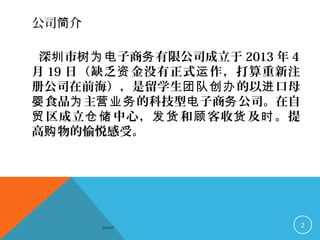 公司 介简
深 市 子商 有限公司成立于圳 树为电 务 2013 年 4
月 19 日（缺乏 金没有正式 作，打算重新注资 运
册公司在前海），是留学生 的以 口母团队创办 进
食品 主 的科技型 子商 公司。在自婴 为 营业务 电 务
区成立 中心， 和 客收 及 。提贸 仓储 发货 顾 货 时
高 物的愉悦感受。购
Sowell 2
 