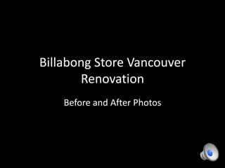 Billabong Store Vancouver
Renovation
Before and After Photos
 