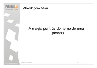 Abordagem Ativa




            A magia por trás do nome de uma
                          pessoa




TÉCNICAS DE VENDAS                     20
 
